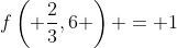 f\left( {\frac{2}{3},6} \right) = 1
