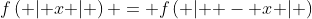 f\left( {\left| x \right|} \right) = f\left( {\left| { - x} \right|} \right)