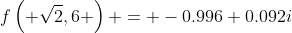 f\left( {\sqrt{2},6} \right) = -0.996+0.092i