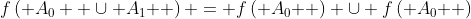 f\left( {A_0  \cup A_1 } \right) = f\left( {A_0 } \right) \cup f\left( {A_0 } \right)
