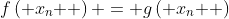 f\left( {x_n } \right) = g\left( {x_n } \right)\,\& \,\left( {f\left( {x_n } \right)} \right) \to f(x)\,\& \,\left( {g\left( {x_n } \right)} \right) \to g(x)
