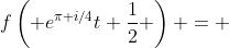f\left( e^{\pi i/4}t+\frac{1}{2} \right) = 