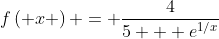 f\left( x \right) = \frac{4}{{5 + {e^{1/x}}}}