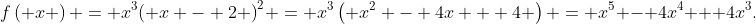 f\left( x \right) = {x^3}{\left( {x - 2} \right)^2} = {x^3}\left( {{x^2} - 4x + 4} \right) = {x^5} - 4{x^4} + 4{x^3}.
