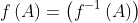 f\left(A\right)=\left(f^{-1}\left(A\right)\right)