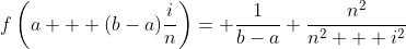 f\left(a + (b-a)\frac{i}{n}\right)= \frac{1}{b-a} \frac{n^2}{n^2 + i^2}