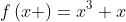 f\left(x \right)={x}^{3}+x