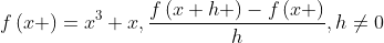 f\left(x \right)={x}^{3}+x,\frac{f\left(x+h \right)-f\left(x \right)}{h},h\neq0