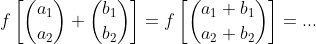 f\left[\binom{a_1}{a_2}+\binom{b_1}{b_2}\right]=f\left[\binom{a_1+b_1}{a_2+b_2}\right]=...
