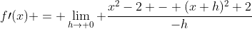 f\prime(x) = \lim_{h\to 0} \frac{x^2-2 - (x+h)^2+2}{-h}