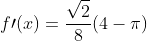 f\prime(x)=\frac{\sqrt{2}}{8}(4-\pi)