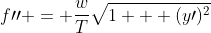 f\prime\prime = \frac{w}{T}\sqrt{1 + (y\prime)^2}