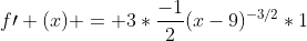 f\prime (x) = 3*\frac{-1}{2}(x-9)^{-3/2}*1