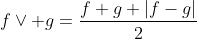 f\vee g=\frac{f+g+|f-g|}{2}