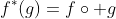 f^\ast(g)=f\circ g