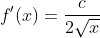 f^\prime(x)=\frac{c}{2\sqrt{x}}