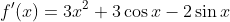 f^\prime(x)=3x^2+3\cos{x}-2\sin{x}