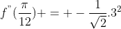 f^{"}(\frac{\pi}{12}) = -\frac{1}{\sqrt2}.3^2