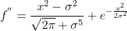 f^{''}=\frac{x^2-\sigma^2}{\sqrt{2\pi} \sigma^5} e^{-\frac{x^2}{2\sigma^2}}