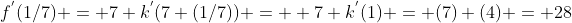 f^{'}(1/7) = 7 k^{'}(7 (1/7)) =  7 k^{'}(1) = (7) (4) = 28