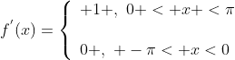 f^{'}(x)=\left\{\begin{array}{ll} 1 ,\,\,0 < x <\pi\\{}\\0 ,\,\, -\pi< x<0\end{array}\right.