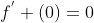 f^{'} (0)=0