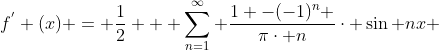 f^{'} (x) = \frac{1}{2} + \sum_{n=1}^{\infty} \frac{1 -(-1)^{n} }{\pi\cdot n}\cdot \sin nx 