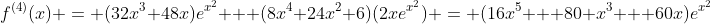 f^{(4)}(x) = (32x^3+48x)e^{x^2} + (8x^4+24x^2+6)(2xe^{x^2}) = (16x^5 + 80 x^3 + 60x)e^{x^2}