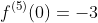 f^{(5)}(0)=-3