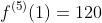 f^{(5)}(1)=120