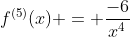 f^{(5)}(x) = \frac{-6}{x^4}
