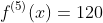 f^{(5)}(x)=120