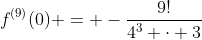 f^{(9)}(0) = -\frac{9!}{4^3 \cdot 3}