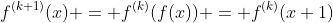 f^{(k+1)}(x) = f^{(k)}(f(x)) = f^{(k)}(x+1)