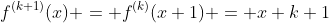 f^{(k+1)}(x) = f^{(k)}(x+1) = x+k+1