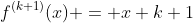 f^{(k+1)}(x) = x+k+1