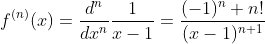 f^{(n)}(x)=\frac{d^n}{dx^n}\frac{1}{x-1}=\frac{(-1)^n n!}{(x-1)^{n+1}}