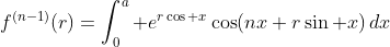 f^{(n-1)}(r)=\int_{0}^{a} e^{r\cos x}\cos(nx+r\sin x)\,dx