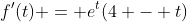 f^{\prime}(t) = e^{t}(4 - t)
