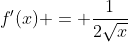 f^{\prime}(x) = \frac{1}{2\sqrt{x}}