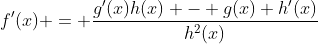 f^{\prime}(x) = \frac{g^{\prime}(x)h(x) - g(x) h^{\prime}(x)}{h^2(x)}