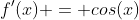 f^{\prime}(x) = cos(x)