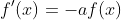 f^{\prime}(x)=-af(x)
