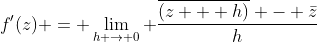 f^{\prime}(z) = \lim_{h \to 0} \frac{\overline{(z + h)} - \bar{z}}{h}