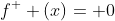 f^{+} (x)= 0