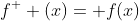 f^{+} (x)= f(x)