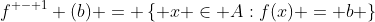 f^{ - 1} (b) = \left\{ {x \in A:f(x) = b} \right\}