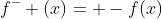 f^{-} (x)= -f(x)