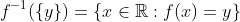 f^{-1}(\{y\})=\{x\in\mathbb{R}:f(x)=y\}