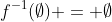 f^{-1}(\emptyset) = \emptyset